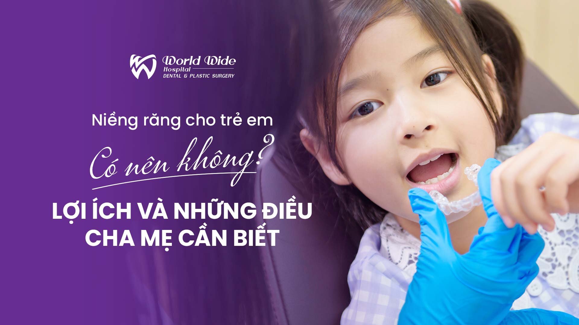 Niềng răng ở trẻ em: Có nên không? Lợi ích và những điều cha mẹ cần biết