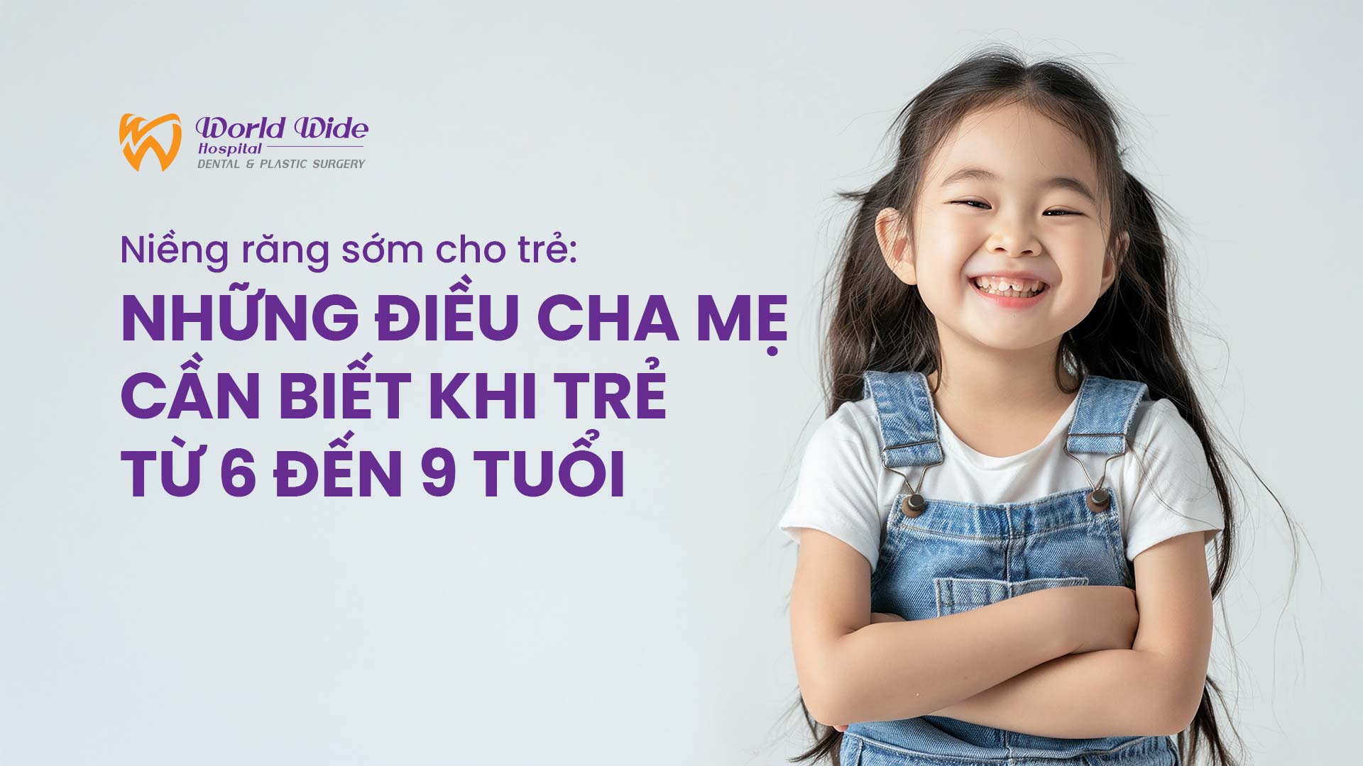 Niềng răng sớm cho trẻ: Những điều cha mẹ cần biết khi trẻ từ 6 đến 9 tuổi