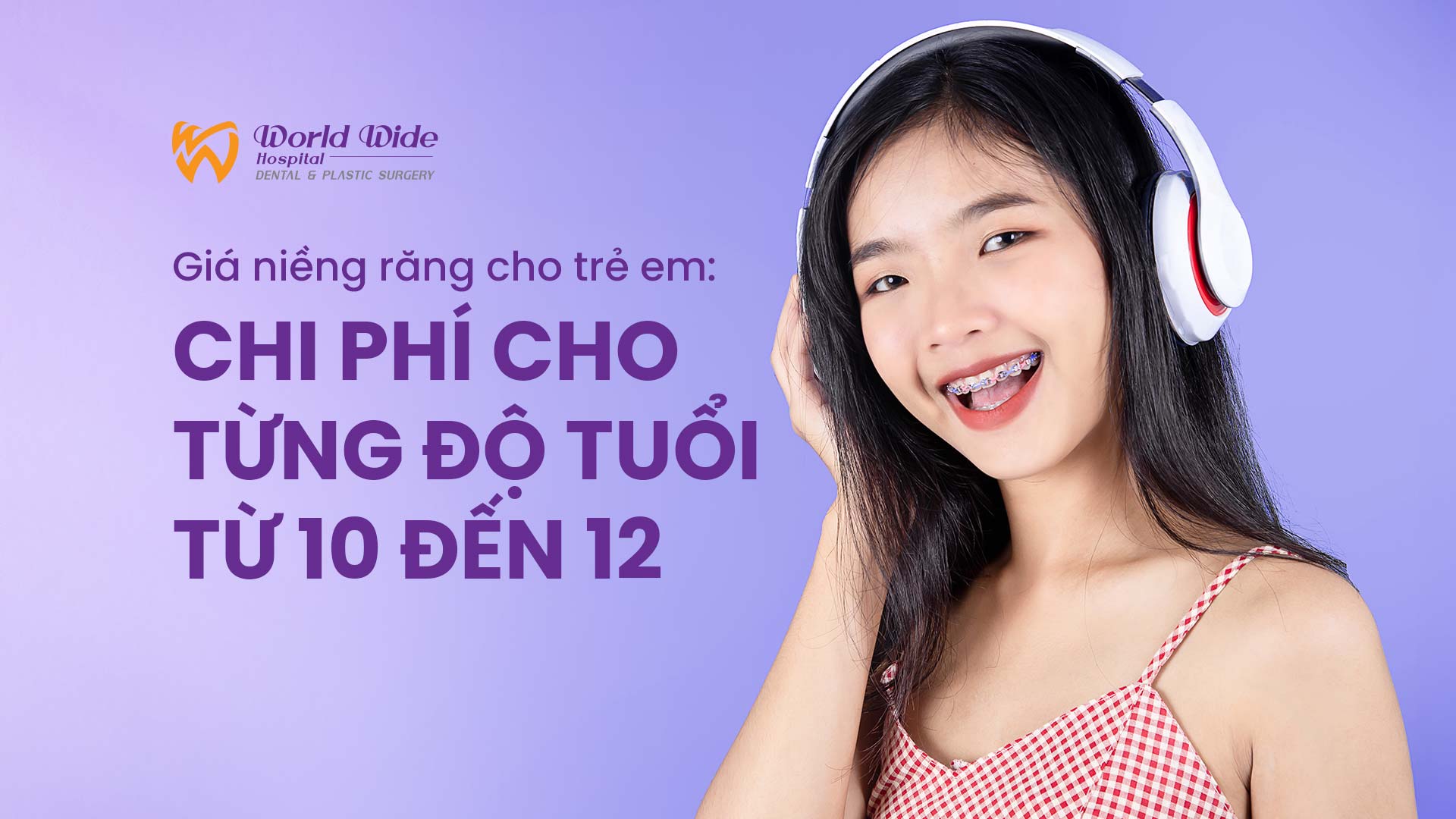Giá niềng răng cho trẻ em: Chi phí cho từng độ tuổi từ 10 đến 12