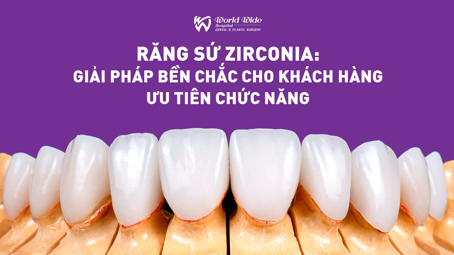 RĂNG SỨ ZIRCONIA: GIẢI PHÁP BỀN CHẮC CHO KHÁCH HÀNG ƯU TIÊN CHỨC NĂNG