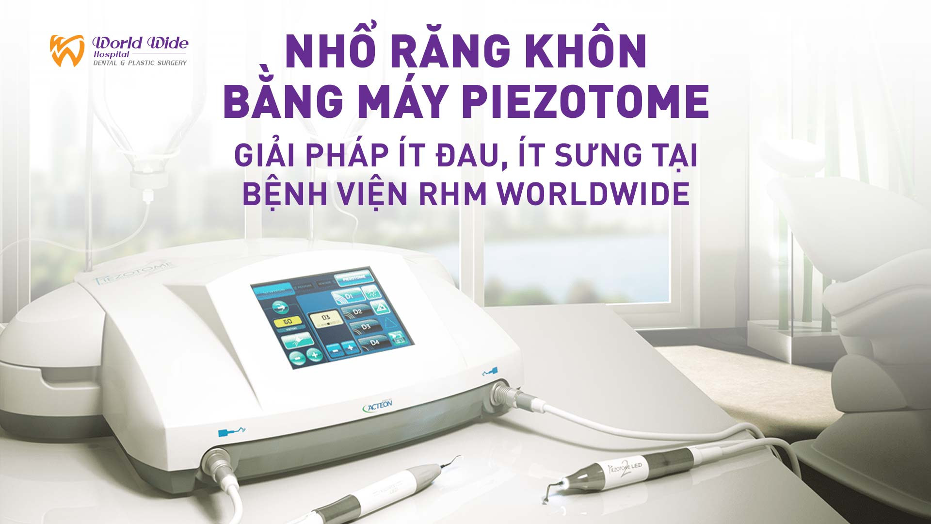NHỔ RĂNG KHÔN BẰNG MÁY PIEZOTOME – GIẢI PHÁP ÍT ĐAU, ÍT SƯNG TẠI BỆNH VIỆN RHM WORLDWIDE