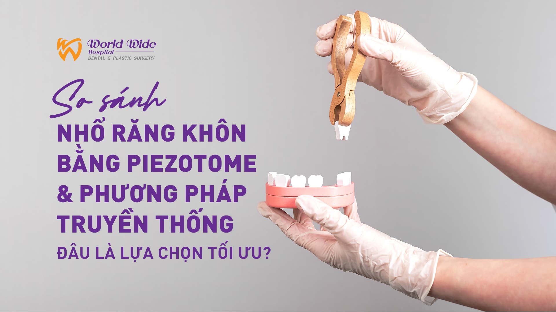 SO SÁNH NHỔ RĂNG KHÔN BẰNG PIEZOTOME VÀ PHƯƠNG PHÁP TRUYỀN THỐNG: ĐÂU LÀ LỰA CHỌN TỐI ƯU?
