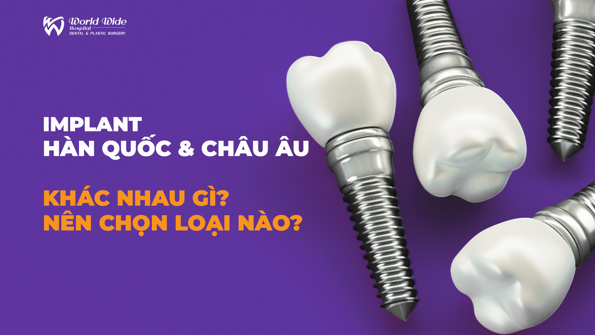 IMPLANT HÀN QUỐC VÀ IMPLANT CHÂU ÂU KHÁC NHAU GÌ? NÊN CHỌN LOẠI NÀO?