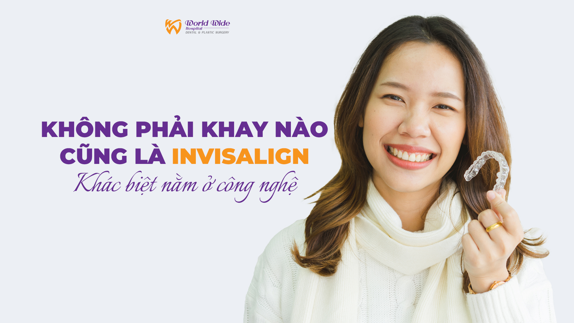 KHÔNG PHẢI KHAY NÀO CŨNG LÀ INVISALIGN – KHÁC BIỆT NẰM Ở CÔNG NGHỆ PHÍA SAU